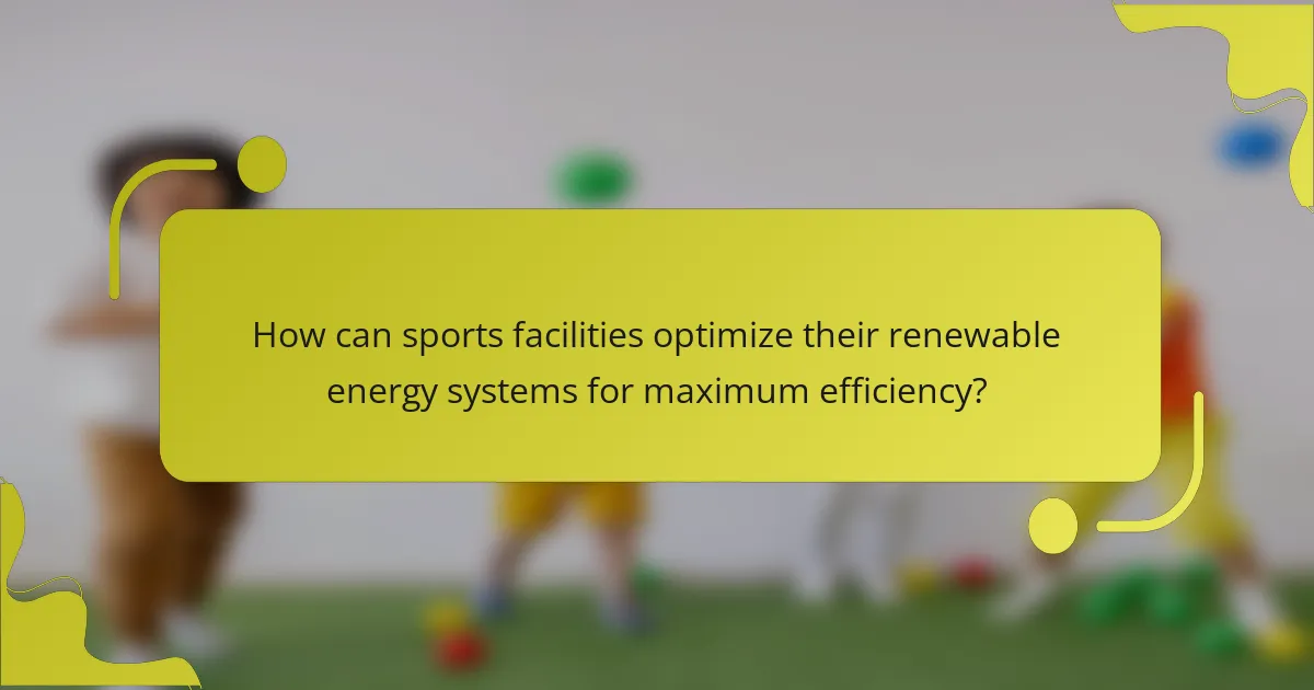 How can sports facilities optimize their renewable energy systems for maximum efficiency?